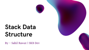 Stack Data Structure | Sahil Rawat | SKB Development