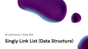 Singly Link List | Sahil Rawat | SKB Development