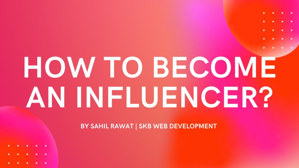 How to become an influencer | Sahil Rawat | SKB Web Development